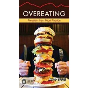 Overeating: Freedom from Food Fixation, Paperback - June Hunt imagine