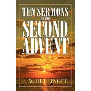 Ten Sermons on the Second Advent, Paperback - E. W. Bullinger imagine