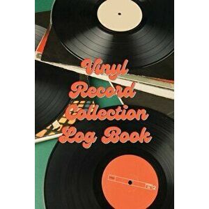 Vinyl Record Collection Log Book: Music Collectors Notebook, LP And Album Record Tracker And Organizer, Vintage Vinyl And Collectible Recordkeeping Bo imagine