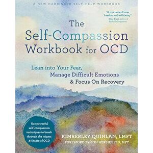 The Self-Compassion Workbook for Ocd: Lean Into Your Fear, Manage Difficult Emotions, and Focus on Recovery, Paperback - Kimberley Quinlan imagine