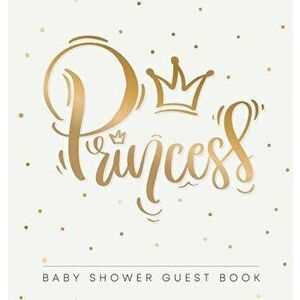 Princess! Baby Shower Guest Book: Cute Gold Letters Royal Crown And Confetti Theme Hardback, Hardcover - Casiope Tamore imagine
