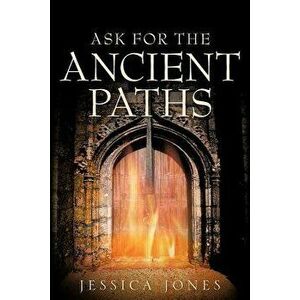 Ask for the Ancient Paths, Paperback - Jessica Jones imagine