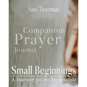 Small Beginnings Companion Prayer Journal, Paperback - Sara Thurman imagine