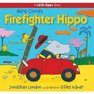 Here Comes Firefighter Hippo, Paperback - Jonathan London imagine