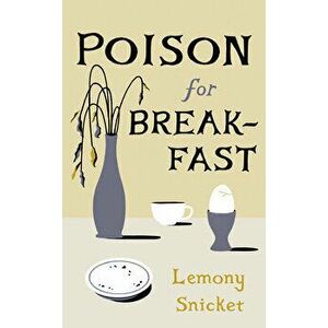 Poison for Breakfast, Hardcover - Lemony Snicket imagine