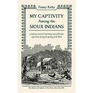 My Captivity Among the Sioux, Paperback - Fanny Kelly imagine