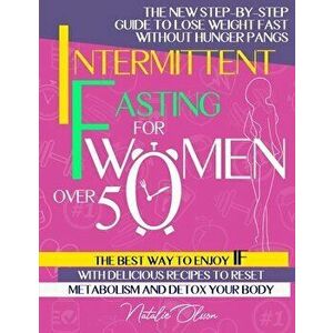 Intermittent Fasting for Women Over 50: The New Step-by-Step Guide to Lose Weight Fast without Hunger Pangs. The Best Way to Enjoy IF with Delicious R imagine
