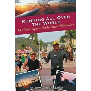 Running All Over The World: Our Race Against Early-Onset Alzheimer's, Paperback - Anthony Copeland-Parker imagine