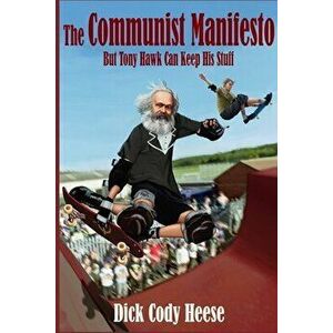 The Communist Manifesto: But Tony Hawk Can Keep His Stuff, Paperback - Dick Cody Heese imagine