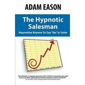 The Hypnotic Salesman: How to Hypnotize Anyone to Say 'Yes' in Sales, Paperback - Adam Eason imagine