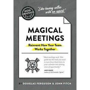 The Non-Obvious Guide to Magical Meetings (Reinvent How Your Team Works Together), Paperback - Douglas Ferguson imagine