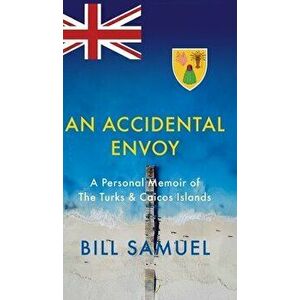An Accidental Envoy: A Personal Memoir of The Turks & Caicos Islands, Hardcover - Bill Samuel imagine