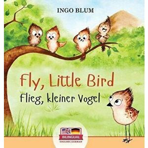Fly, Little Bird - Flieg, kleiner Vogel: Bilingual children's picture book in English-German, Hardcover - Ingo Blum imagine