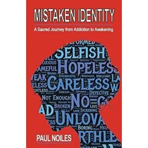 Mistaken Identity: A Sacred Journey from Addiction to Awakening, Paperback - Paul Noiles imagine
