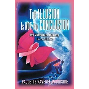 The Illusion Is Not The Conclusion: My Victorious Journey, Paperback - Paulette Ravenel-Woodside imagine