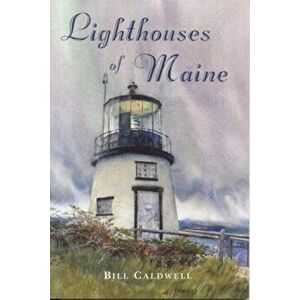 Lighthouses of Maine, Paperback - Bill Caldwell imagine