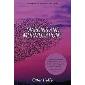 Margins and Murmurations: Transfeminism. Sex work. Time travel., Paperback - Otter Lieffe imagine