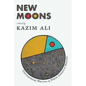 New Moons: Contemporary Writing by North American Muslims, Paperback - Kazim Ali imagine