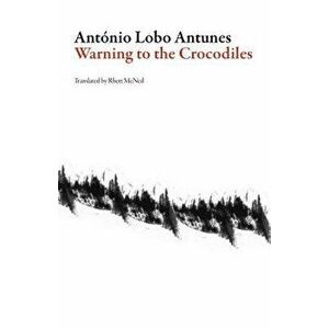 Warning to the Crocodiles, Paperback - Antonio Lobo Antunes imagine