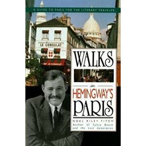 Walks in Hemingway's Paris: A Guide to Paris for the Literary Traveler, Paperback - Noel R. Fitch imagine