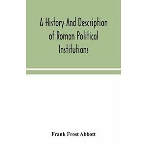 A history and description of Roman political institutions, Paperback - Frank Frost Abbott imagine
