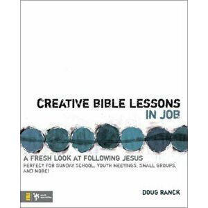 Creative Bible Lessons in Job: A Fresh Look at Following Jesus, Paperback - Doug Ranck imagine