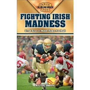 Fighting Irish Madness: Great Eras in Notre Dame Football, Paperback - Wilton Sharpe imagine