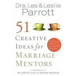 51 Creative Ideas for Marriage Mentors: Connecting Couples to Build Better Marriages, Paperback - Les And Leslie Parrott imagine