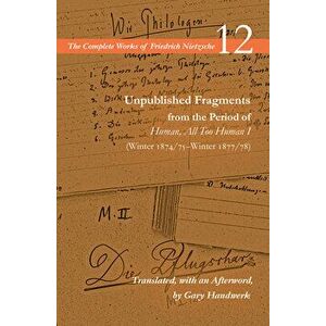 Unpublished Fragments from the Period of Human, All Too Human I (Winter 1874/75-Winter 1877/78): Volume 12, Paperback - Friedrich Wilhelm Nietzsche imagine