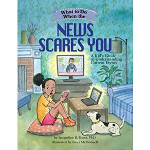 What to Do When the News Scares You: A Kid's Guide to Understanding Current Events, Paperback - Jacqueline B. Toner imagine