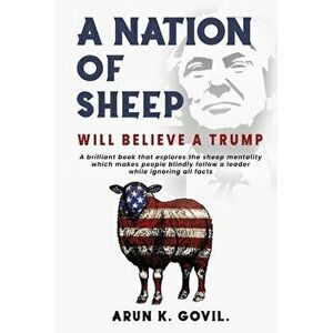 A Nation Of Sheep Will Believe A Trump, Paperback - Arun K. Govil imagine