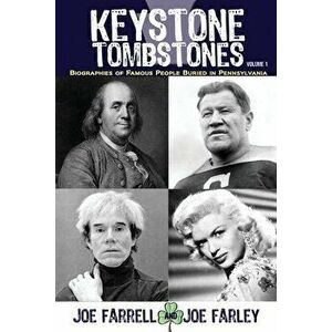 Keystone Tombstones - Volume 1: Biographies of Famous People Buried in Pennsylvania, Paperback - Joe Farrell imagine