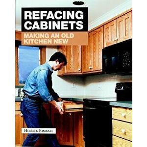 Refacing Cabinets: Making an Old Kitchen New, Paperback - Herrick Kimball imagine