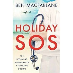 Holiday SOS: The life-saving adventures of a travelling doctor, Paperback - Ben MacFarlane imagine