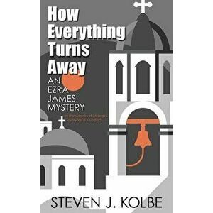 How Everything Turns Away, Paperback - Steven J. Kolbe imagine