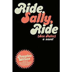 Ride Sally Ride: (Sex Rules), Paperback - Douglas Wilson imagine