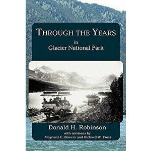 Through the Years in Glacier National Park, Paperback - Donald H. Robinson imagine