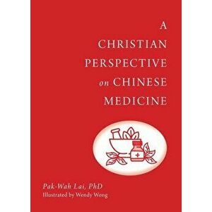 A Christian Perspective on Chinese Medicine, Paperback - Pak-Wah Lai imagine
