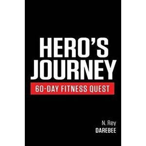 Hero's Journey 60 Day Fitness Quest: Take part in a journey of self-discovery, changing yourself physically and mentally along the way - N. Rey imagine
