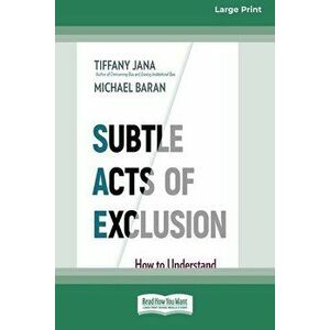 Subtle Acts of Exclusion: How to Understand, Identify, and Stop Microaggressions (16pt Large Print Edition), Paperback - Tiffany Jana imagine