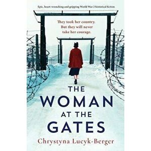The Woman at the Gates: Epic, heart-wrenching and gripping World War 2 historical fiction, Paperback - Chrystyna Lucyk-Berger imagine