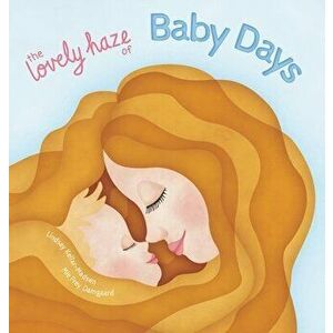 The Lovely Haze of Baby Days, Hardcover - Lindsay Kellar-Madsen imagine