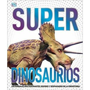 Super Dinosaurios: Los Animales Más Fascinantes, Rápidos Y Despiadados de la Prehistoria, Hardcover - *** imagine