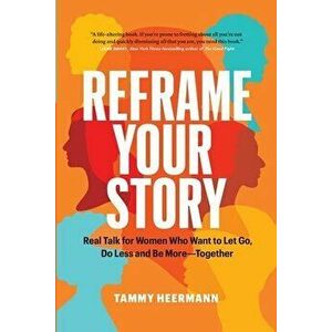 Reframe Your Story: Real Talk for Women Who Want to Let Go, Do Less and Be More-Together, Paperback - Tammy Heermann imagine