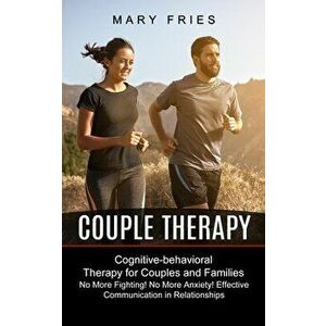 Couple Therapy: No More Fighting! No More Anxiety! Effective Communication in Relationships (Cognitive-behavioral Therapy for Couples - Mary Fries imagine