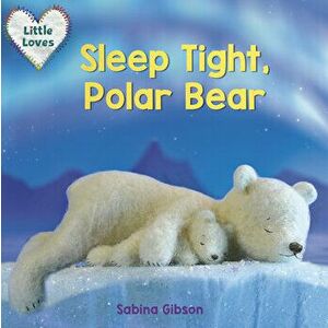 Sleep Tight, Polar Bear (Little Loves), Board book - Sabina Gibson imagine