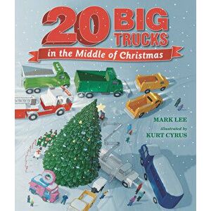 Twenty Big Trucks in the Middle of Christmas, Hardcover - Mark Lee imagine