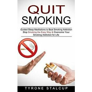 Quit Smoking: Stop Smoking the Easy Way & Overcome Your Smoking Addiction for Life (Guided Sleep Meditations to Beat Smoking Addicti - Tyrone Stalcup imagine
