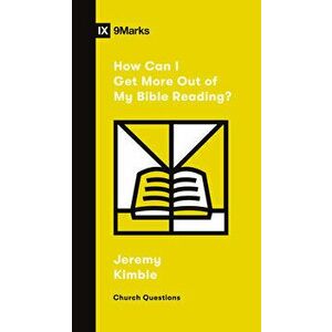 How Can I Get More Out of My Bible Reading?, Paperback - Jeremy Kimble imagine