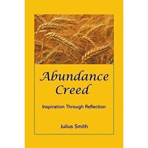 Abundance Creed: Inspiration Through Reflection, Paperback - Julius Smith imagine